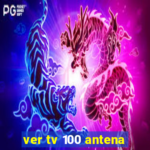 ver tv 100 antena